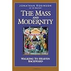 Click here to buy The Mass And Modernity: Walking to Heaven Backward by  Jonathan Robinson.