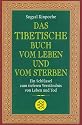 Das tibetische Buch vom Leben und vom Sterben: Ein Schl&uuml;ssel zum tieferen Verst&auml;ndnis von Leben und Tod