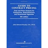 Guide to Contract Pricing: Cost and Price Analysis for Contractors, Subcontractors, and Governement Agencies, 5th edition