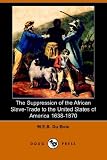 The Suppression of the African Slave-Trade to the United States of America 1638-1870 (Dodo Press)