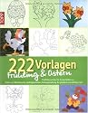 222 Vorlagen Fr&uuml;hling & Ostern: Vielf&auml;ltig nutzbar f&uuml;r Fensterbilder aus Papier und Windowcolor, Laubs&auml;gearbeiten, Kartengestaltung, Acrylmalerei und etliches mehr
