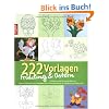 222 Vorlagen Fr�hling & Ostern: Vielf�ltig nutzbar f�r Fensterbilder aus Papier und Windowcolor, Laubs�gearbeiten, Kartengestaltung, Acrylmalerei und etliches mehr