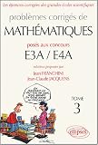 Les �preuves corrig�es des grandes �coles scientifiques, Tome 3 : Probl�mes corrig�s de math�matique : Pos�s aux concours E3A / E4A