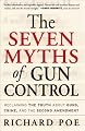 The Seven Myths of Gun Control: Reclaiming the Truth About Guns, Crime, and the Second Amendment