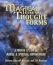Magical Use of Thought Forms: A Proven System of Mental and Spiritual Empowerment