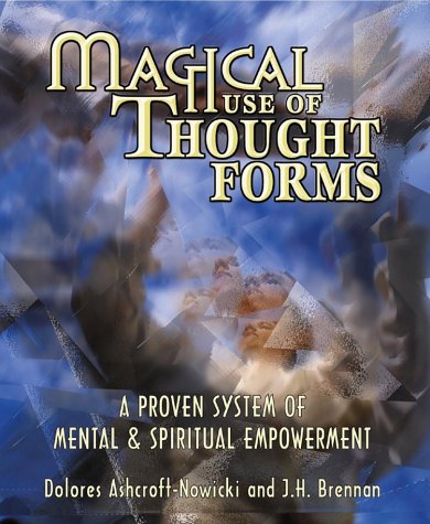 Magical Use of Thought Forms: A Proven System of Mental and Spiritual Empowerment