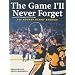 The Game I'll Never Forget: 100 Hockey Stars' Stories