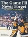  : The Game I'll Never Forget: 100 Hockey Stars' Stories