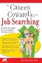 Career Cowards Guide to Job Searching: Sensible Strategies for Overcoming Job Search Fears