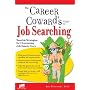 Career Cowards Guide to Job Searching: Sensible Strategies for Overcoming Job Search Fears