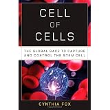 Cell of Cells: The Global Race to Capture and Control the Stem Cell