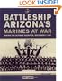 Battleship Arizona's Marines At War: Making the Ultimate Sacrifice, December 7, 1941