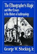 The Ethnographer's Magic and Other Essays in the History of Anthropology
