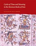Cycles of Time and Meaning in the Mexican Books of Fate (Joe R. and Teresa Lozana Long Series in Latin American and Latino Art and Culture)