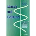 Mensch und Heilmittel. Handbuch und Ratgeber zur Behandlung mit anthroposophischen Heilmitteln.