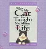 What My Cat Has Taught Me about Life: Meditations for Cat Lovers