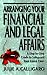 Arranging Your Financial and Legal Affairs: A Step-By-Step Guide to Getting Your Affa...