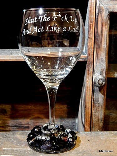 Shut The F*ck Up And Act Like A Lady! - Etched & Embellished Wine Goblet
