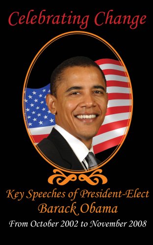 Celebrating Change: Key Speeches of President-Elect Barack Obama, From October 2002 to November 2008