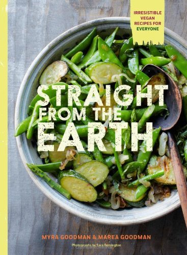 By Myra Goodman Straight from the Earth: Irresistible Vegan Recipes for Everyone