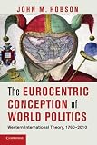 The Eurocentric conception of world politics : Western international theory, 1760-2010