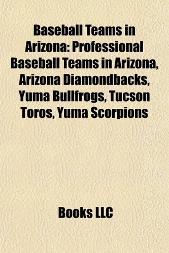 Baseball Teams in Arizona: Professional Baseball Teams in Arizona, Arizona Diamondbacks, Yuma Bullfrogs, Tucson Toros, Yuma Scorpions