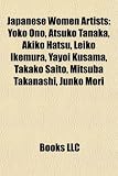 Japanese Women Artists: Yoko Ono, Atsuko Tanaka, Akiko Hatsu, Leiko Ikemura, Yayoi Kusama, Takako Saito, Mitsuba Takanashi, Junko Mori