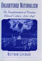 Enlightened Nationalism: The Transformation of Prussian Political Culture, 1806-1848