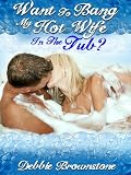 WANT TO BANG MY HOT WIFE IN THE TUB? (A Hot Wife Share Double Team erotica story) (MMF Menage)