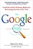 The Google Story: Inside the Hottest Business, Media, and Technology Success of Our Time