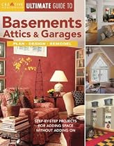 Ultimate Guide to Basements, Attics & Garages: Plan, Design, Remodel