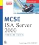 MCSE Training Guide (70-227): Installing, Configuring, and Administering Microsoft Internet Security and Acceleration (ISA) Server 2000
