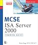 MCSE Training Guide: (70-227) Internet Security and Acceleration (ISA) Server 2000 (Training guides)