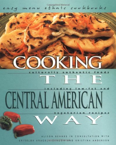 Cooking the Central American Way: Culturally Authentic Foods Including Low-Fat and Vegetarian Recipes (Easy Menu Ethnic Cookbooks)