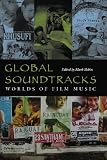 Global Soundtracks: Worlds of Film Music (Music / Culture)