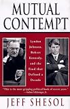 Mutual Contempt: Lyndon Johnson, Robert Kennedy, and the Feud That Defined a Decade