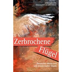 Zerbrochene Fl�gel: Geistlicher Missbrauch und zerst�rerischer Glaube