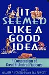 It Seemed Like a Good Idea...: A Compendium Of Great Historical Fiascoes
