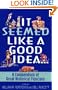 It Seemed Like a Good Idea...: A Compendium Of Great Historical Fiascoes