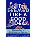 It Seemed Like a Good Idea...: A Compendium Of Great Historical Fiascoes