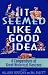 It Seemed Like a Good Idea...: A Compendium Of Great Historical Fiascoes
