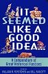 It Seemed Like a Good Idea...: A Compendium Of Great Historical Fiascoes