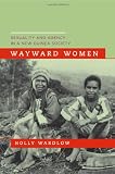 Wayward Women: Sexuality and Agency in a New Guinea Society