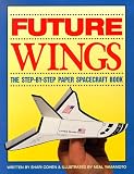 Future Wings: The Step-By-Step Paper Spacecraft Book