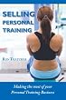 Selling Personal Training: How To Make the Most Out Of Your Personal Training Business