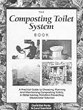 The Composting Toilet System Book: A Practical Guide to Choosing, Planning and Maintaining Composting Toilet Systems - A Water-saving, Pollution-preventing Wastewater Solution