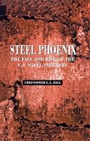 Steel Phoenix: The Fall and Rise of the U.S. Steel Industry
