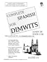 Complete Spanish For Dimwits : 8 1-Hour Audiocassette Tapes : Complete Learning Guide and Tape Script (Cassettes)