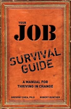 your job survival guide: a manual for thriving in change - robert e. gunther and gregory shea your job survival guide: a manual for thriving in change - robert e. gunther and gregory shea