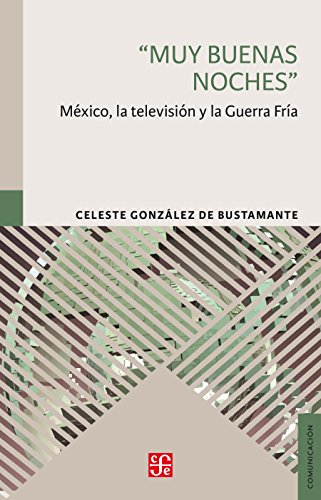 Muy buenas noches. México, la televisión y la Guerra Fría (Spanish Edition)